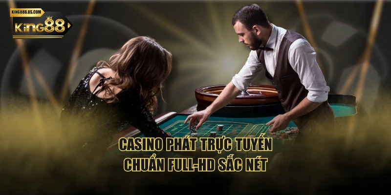 Casino phát trực tuyến chuẩn Full-HD sắc nét