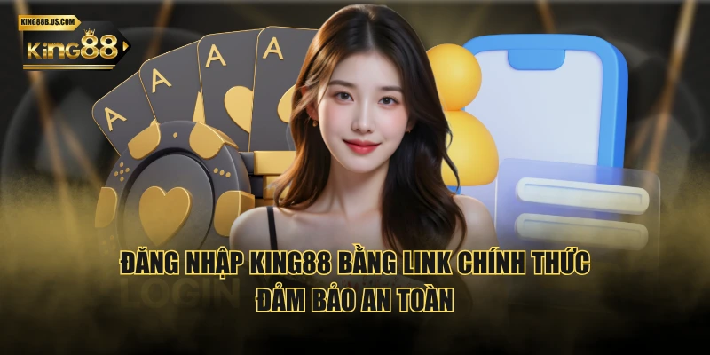 Đăng nhập KING88 bằng link chính thức đảm bảo an toàn