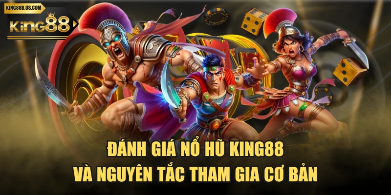 Đánh Giá Nổ Hũ KING88 Và Nguyên Tắc Tham Gia Cơ Bản