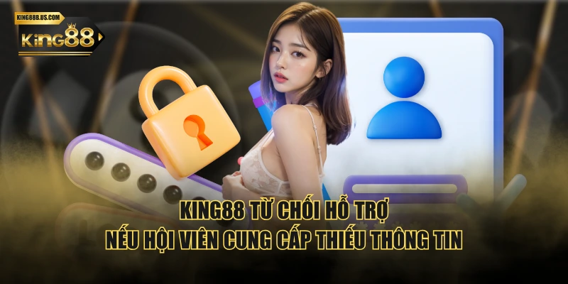 KING88 từ chối hỗ trợ nếu hội viên cung cấp thiếu thông tin