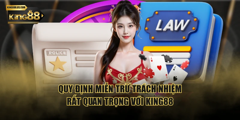 Quy định miễn trừ trách nhiệm rất quan trọng với KING88