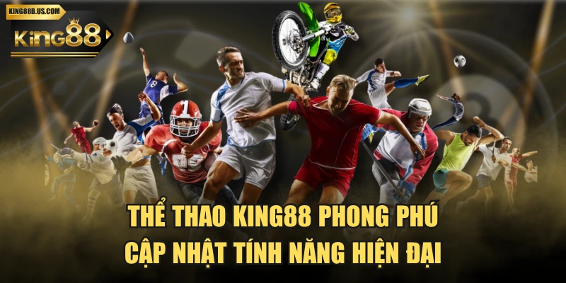 Thể Thao KING88 Phong Phú, Cập Nhật Tính Năng Hiện Đại