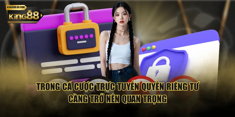 Trong cá cược trực tuyến quyền riêng tư càng trở nên quan trọng