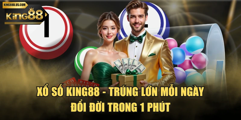 Xổ Số KING88 - Trúng Lớn Mỗi Ngày Đổi Đời Trong 1 Phút